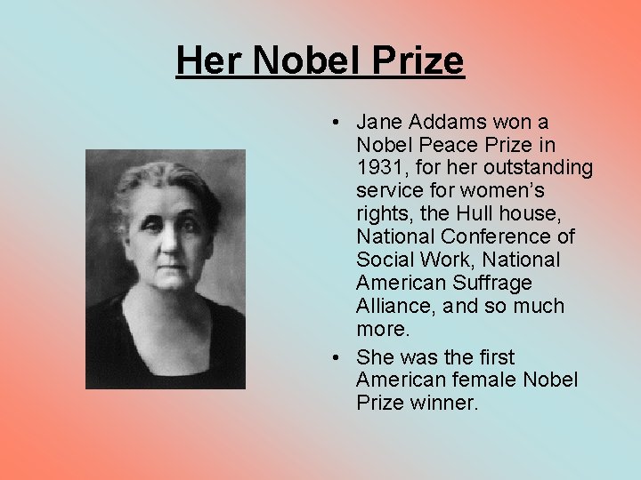 Her Nobel Prize • Jane Addams won a Nobel Peace Prize in 1931, for