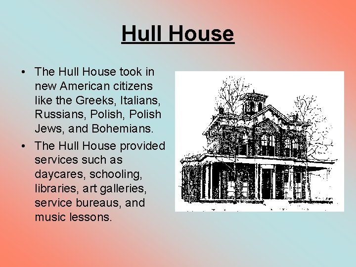 Hull House • The Hull House took in new American citizens like the Greeks,