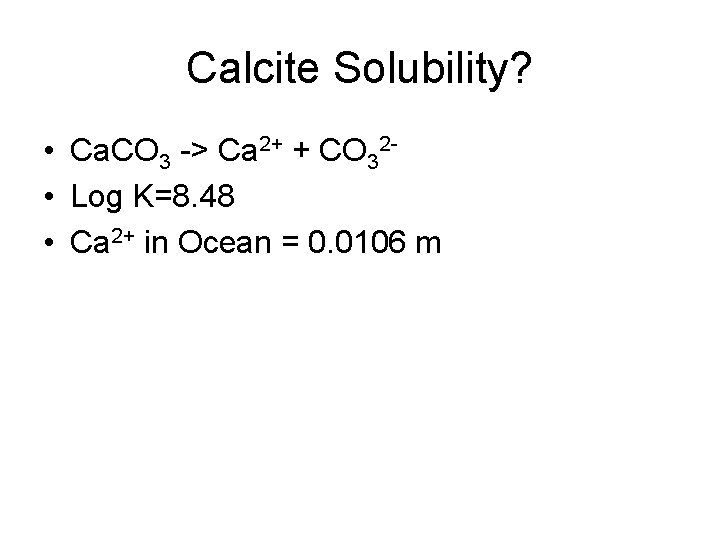 Calcite Solubility? • Ca. CO 3 -> Ca 2+ + CO 32 • Log