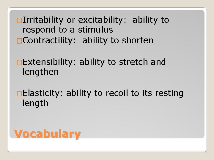 �Irritability or excitability: ability to respond to a stimulus �Contractility: ability to shorten �Extensibility: