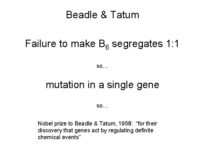 Beadle & Tatum Failure to make B 6 segregates 1: 1 so… mutation in