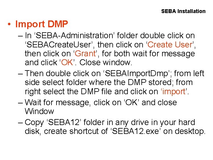 SEBA Installation • Import DMP – In ‘SEBA-Administration’ folder double click on ‘SEBACreate. User’,