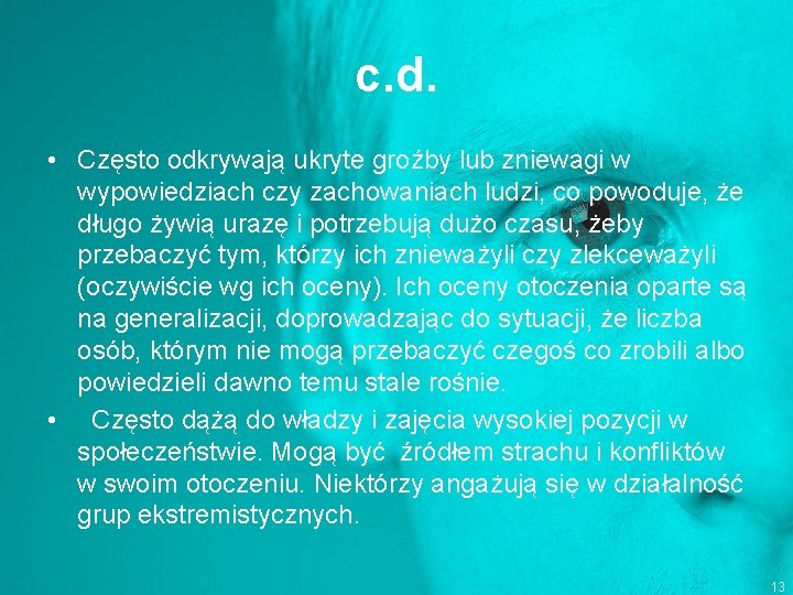 c. d. • Często odkrywają ukryte groźby lub zniewagi w wypowiedziach czy zachowaniach ludzi,