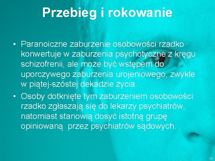 Przebieg i rokowanie • Paranoiczne zaburzenie osobowości rzadko konwertuje w zaburzenia psychotyczne z kręgu