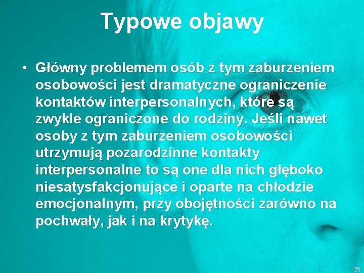 Typowe objawy • Główny problemem osób z tym zaburzeniem osobowości jest dramatyczne ograniczenie kontaktów