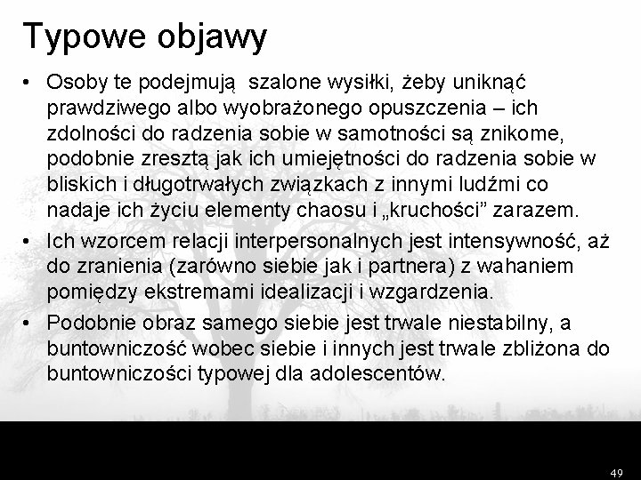 Typowe objawy • Osoby te podejmują szalone wysiłki, żeby uniknąć prawdziwego albo wyobrażonego opuszczenia