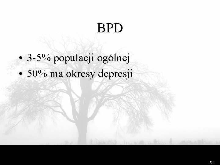 BPD • 3 -5% populacji ogólnej • 50% ma okresy depresji 54 