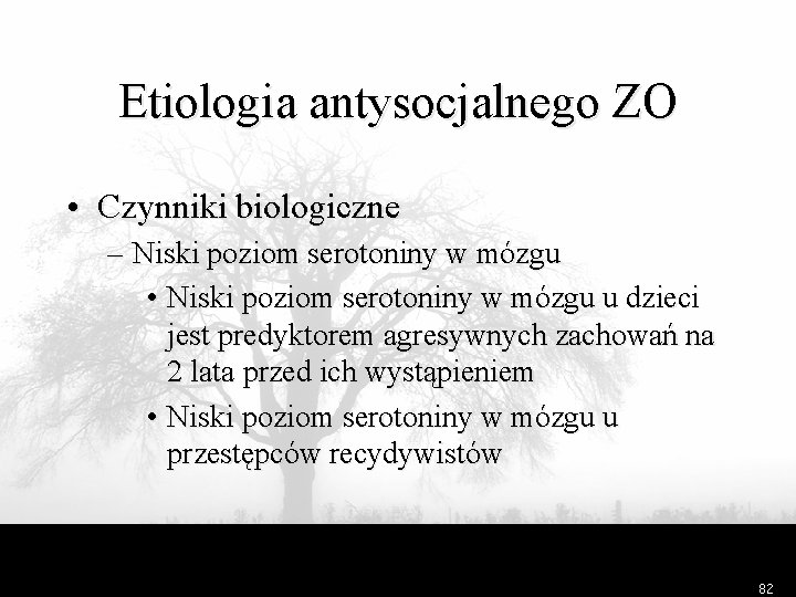 Etiologia antysocjalnego ZO • Czynniki biologiczne – Niski poziom serotoniny w mózgu • Niski