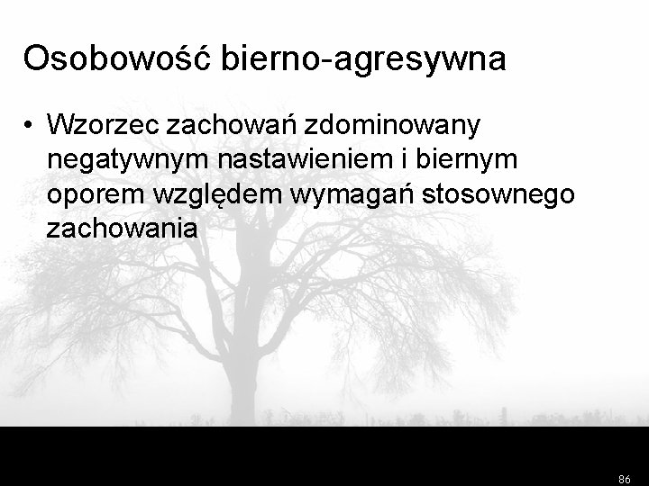 Osobowość bierno-agresywna • Wzorzec zachowań zdominowany negatywnym nastawieniem i biernym oporem względem wymagań stosownego