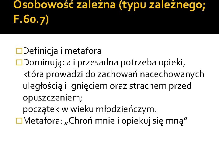 Osobowość zależna (typu zależnego; F. 60. 7) �Definicja i metafora �Dominująca i przesadna potrzeba