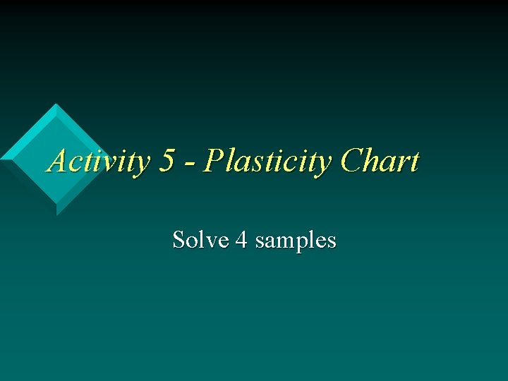 Activity 5 - Plasticity Chart Solve 4 samples 