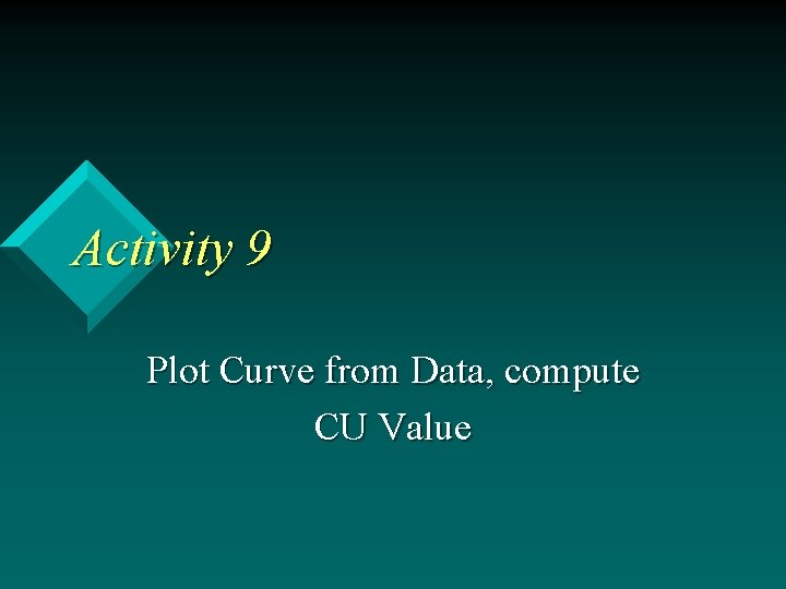 Activity 9 Plot Curve from Data, compute CU Value 