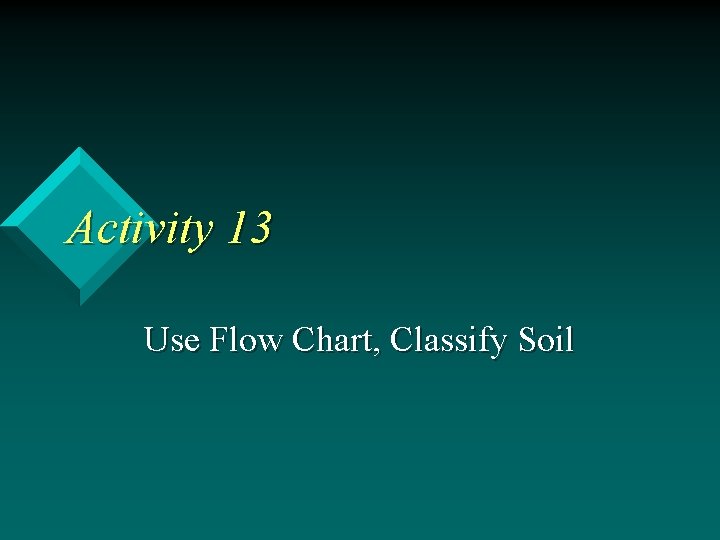 Activity 13 Use Flow Chart, Classify Soil 