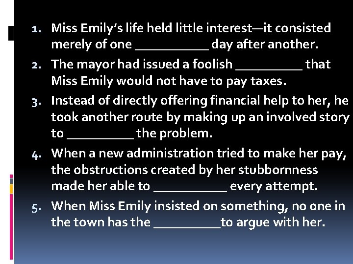 1. Miss Emily’s life held little interest—it consisted merely of one ______ day after