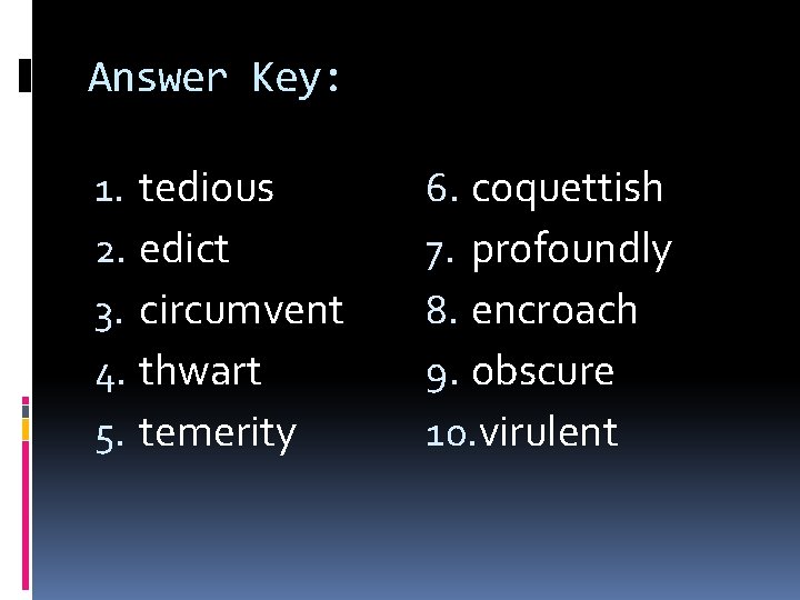 Answer Key: 1. tedious 2. edict 3. circumvent 4. thwart 5. temerity 6. coquettish