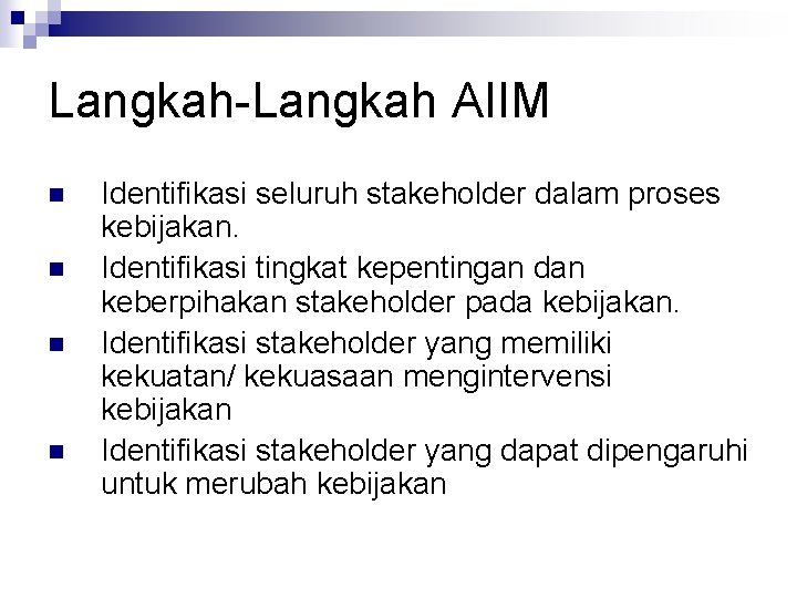 Langkah-Langkah AIIM n n Identifikasi seluruh stakeholder dalam proses kebijakan. Identifikasi tingkat kepentingan dan