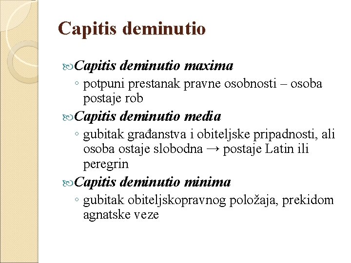 Capitis deminutio maxima ◦ potpuni prestanak pravne osobnosti – osoba postaje rob Capitis deminutio