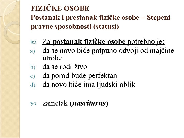 FIZIČKE OSOBE Postanak i prestanak fizičke osobe – Stepeni pravne sposobnosti (statusi) Za postanak