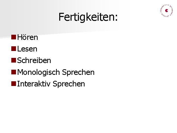 Fertigkeiten: Hören Lesen Schreiben Monologisch Sprechen Interaktiv Sprechen 