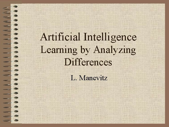 Artificial Intelligence Learning by Analyzing Differences L. Manevitz 