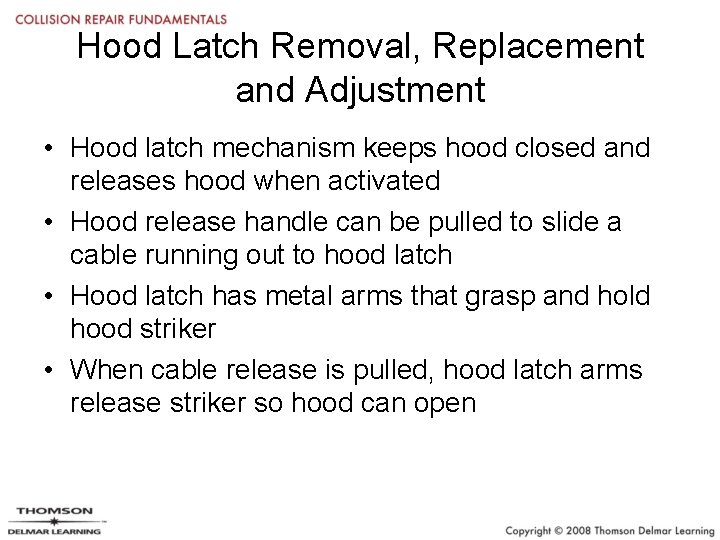 Hood Latch Removal, Replacement and Adjustment • Hood latch mechanism keeps hood closed and