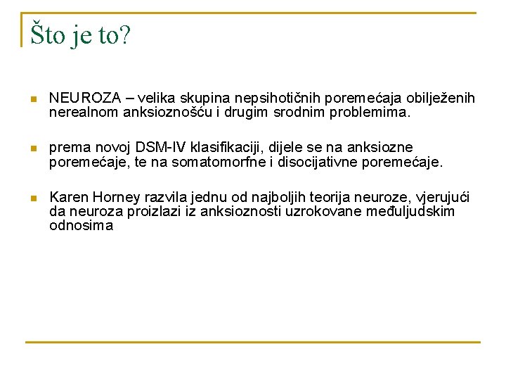 Što je to? n NEUROZA – velika skupina nepsihotičnih poremećaja obilježenih nerealnom anksioznošću i