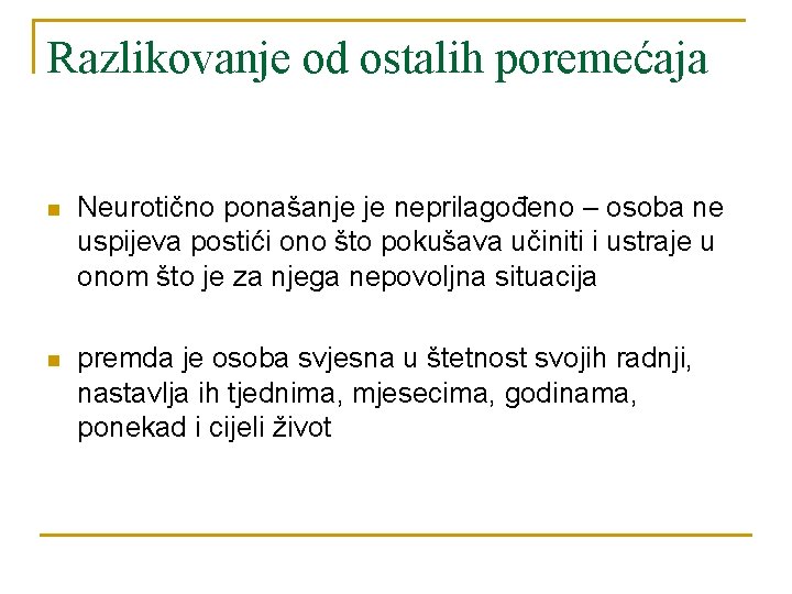 Razlikovanje od ostalih poremećaja n Neurotično ponašanje je neprilagođeno – osoba ne uspijeva postići