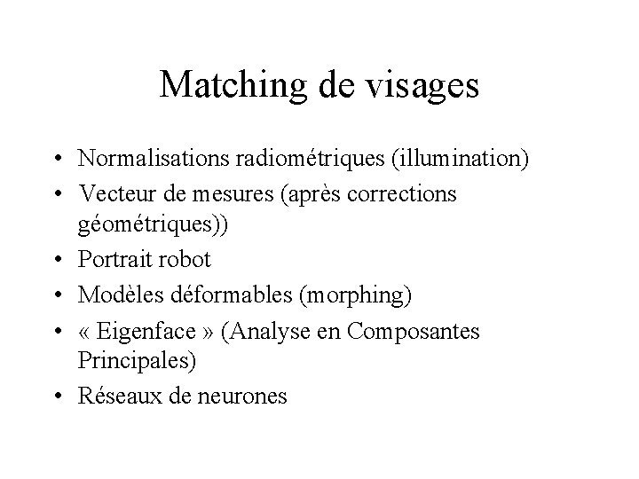 Matching de visages • Normalisations radiométriques (illumination) • Vecteur de mesures (après corrections géométriques))