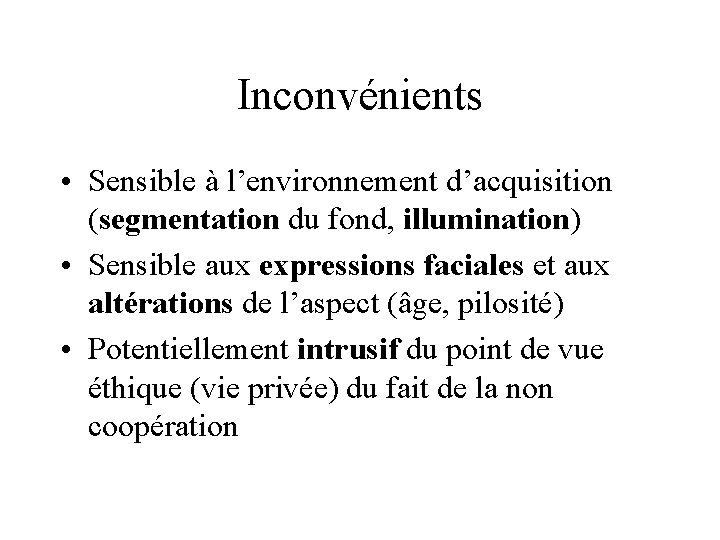 Inconvénients • Sensible à l’environnement d’acquisition (segmentation du fond, illumination) • Sensible aux expressions
