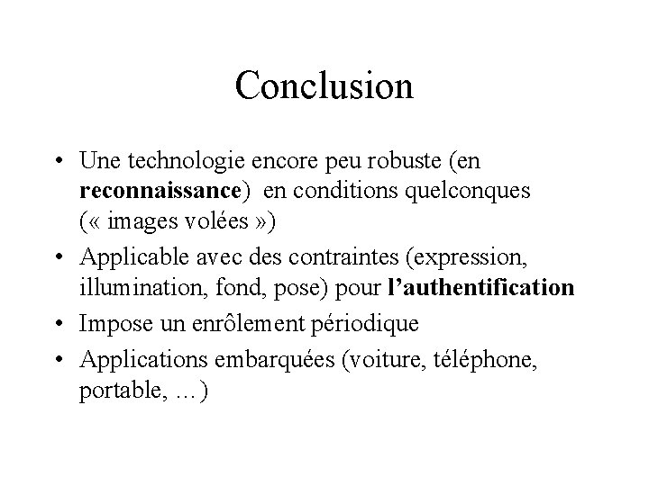 Conclusion • Une technologie encore peu robuste (en reconnaissance) en conditions quelconques ( «