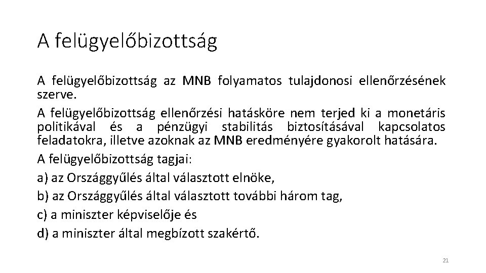 A felügyelőbizottság az MNB folyamatos tulajdonosi ellenőrzésének szerve. A felügyelőbizottság ellenőrzési hatásköre nem terjed