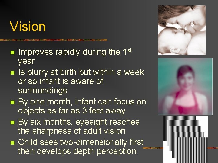 Vision n n Improves rapidly during the 1 st year Is blurry at birth