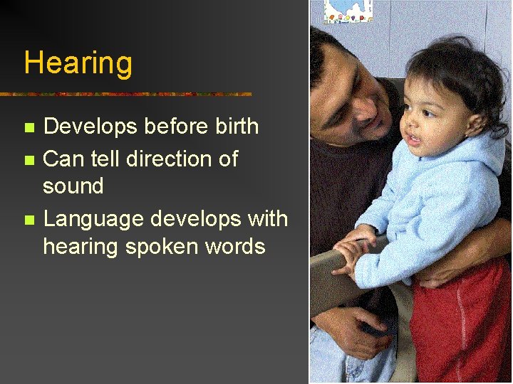 Hearing n n n Develops before birth Can tell direction of sound Language develops