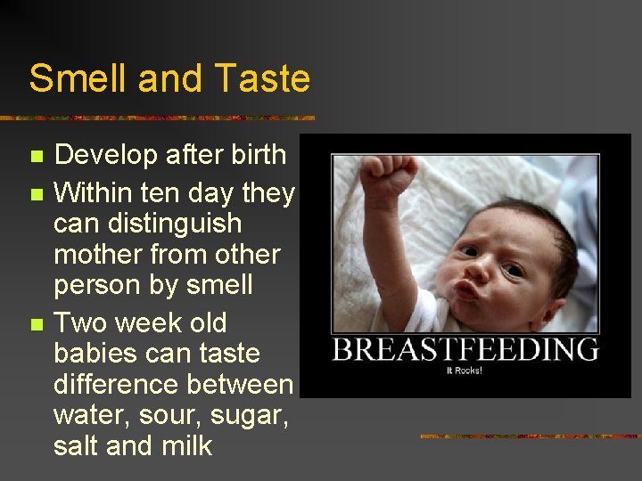 Smell and Taste n n n Develop after birth Within ten day they can