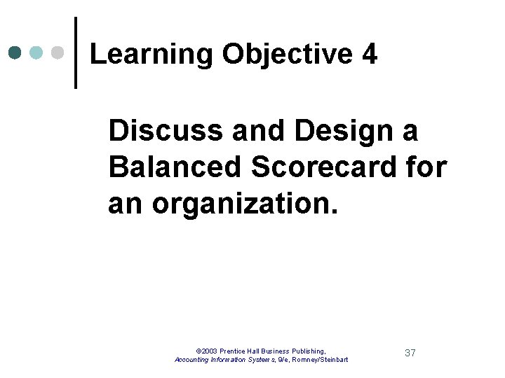 Learning Objective 4 Discuss and Design a Balanced Scorecard for an organization. © 2003