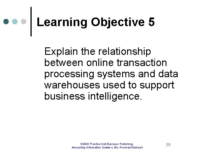 Learning Objective 5 Explain the relationship between online transaction processing systems and data warehouses