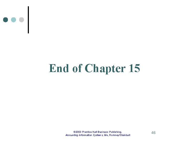 End of Chapter 15 © 2003 Prentice Hall Business Publishing, Accounting Information Systems, 9/e,