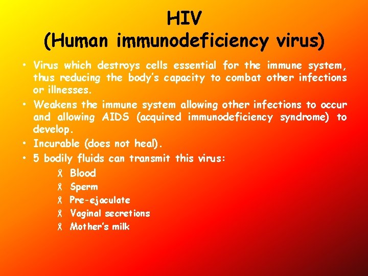 HIV (Human immunodeficiency virus) • Virus which destroys cells essential for the immune system,