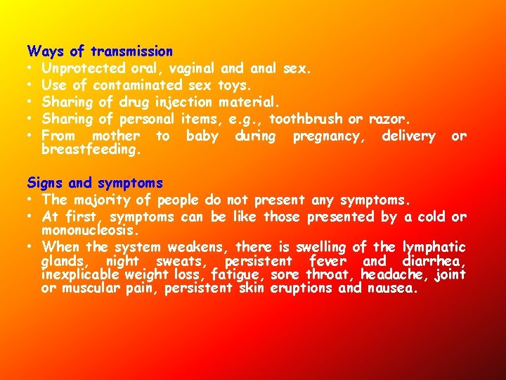 Ways of transmission • Unprotected oral, vaginal and anal sex. • Use of contaminated