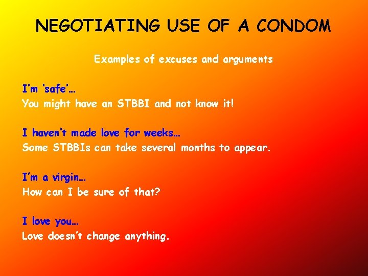 NEGOTIATING USE OF A CONDOM Examples of excuses and arguments I’m ‘safe’… You might