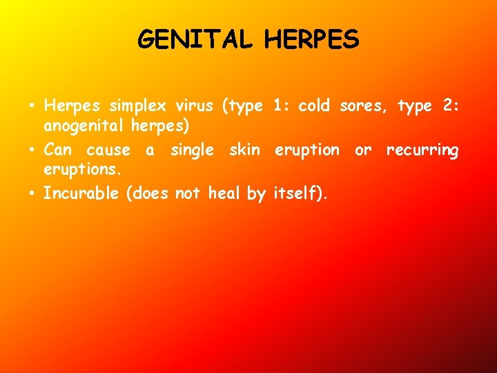 GENITAL HERPES • Herpes simplex virus (type 1: cold sores, type 2: anogenital herpes)