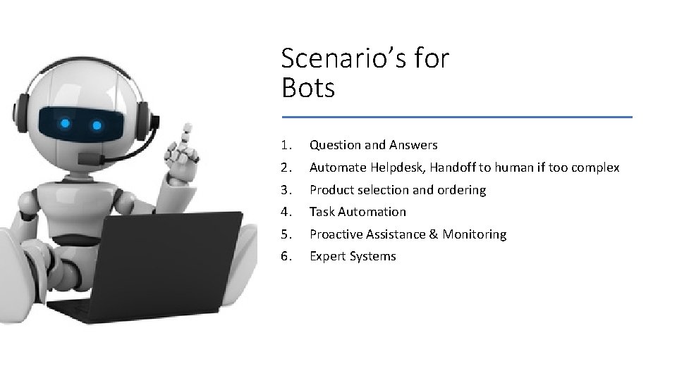 Scenario’s for Bots 1. Question and Answers 2. Automate Helpdesk, Handoff to human if