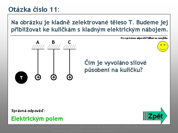 Otázka číslo 11: Na obrázku je kladně zelektrované těleso T. Budeme jej přibližovat ke