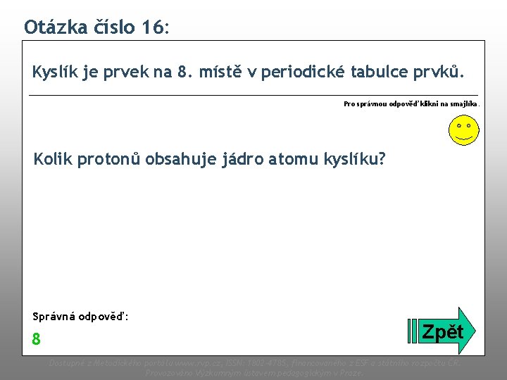 Otázka číslo 16: Kyslík je prvek na 8. místě v periodické tabulce prvků. Pro