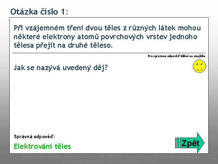 Otázka číslo 1: Při vzájemném tření dvou těles z různých látek mohou některé elektrony