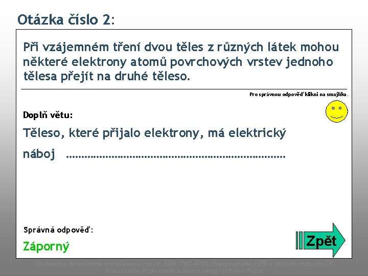 Otázka číslo 2: Při vzájemném tření dvou těles z různých látek mohou některé elektrony