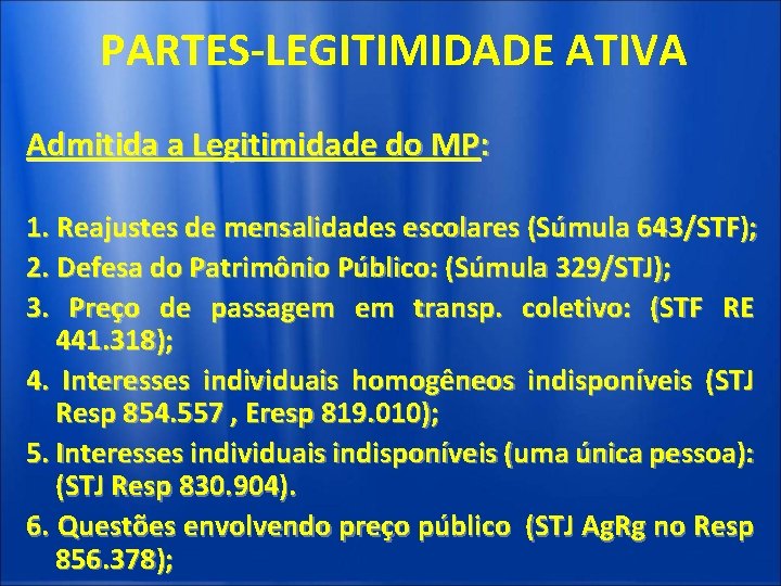 PARTES-LEGITIMIDADE ATIVA Admitida a Legitimidade do MP: 1. Reajustes de mensalidades escolares (Súmula 643/STF);