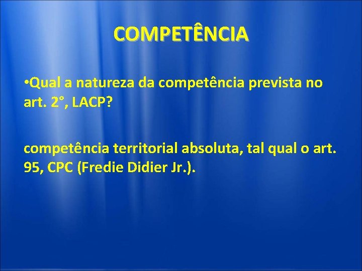 COMPETÊNCIA • Qual a natureza da competência prevista no art. 2°, LACP? competência territorial