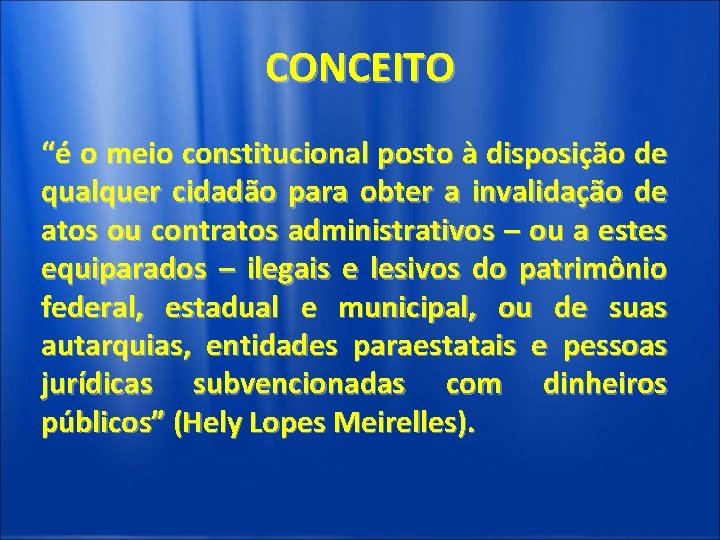 CONCEITO “é o meio constitucional posto à disposição de qualquer cidadão para obter a