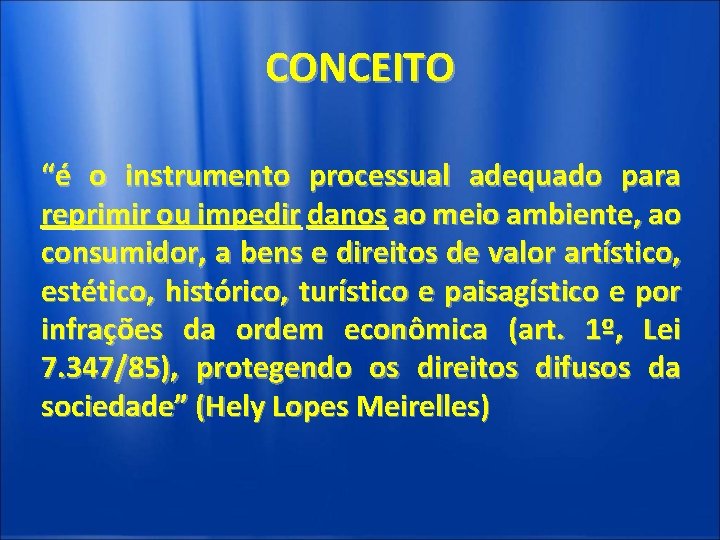 CONCEITO “é o instrumento processual adequado para reprimir ou impedir danos ao meio ambiente,